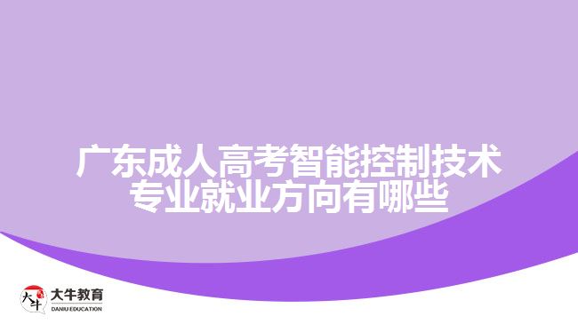 廣東成人高考智能控制技術(shù)專業(yè)就業(yè)方向有哪些