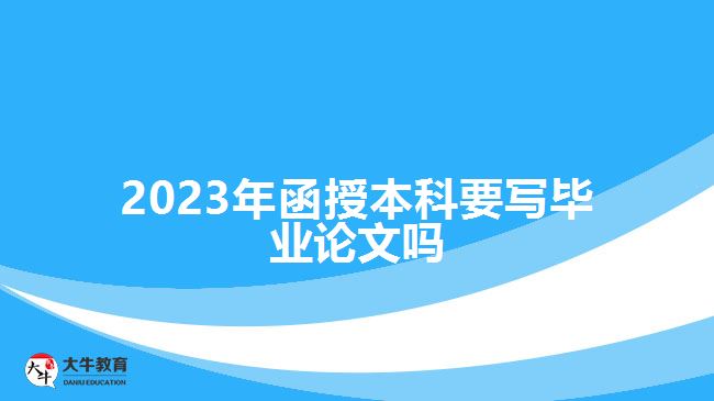 2023年函授本科要寫畢業(yè)論文嗎