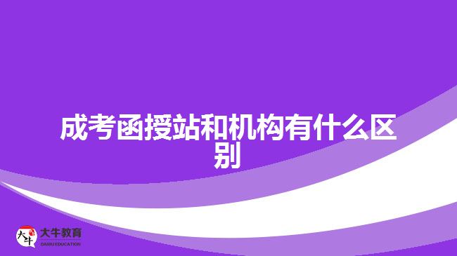 成考函授站和機構(gòu)有什么區(qū)別