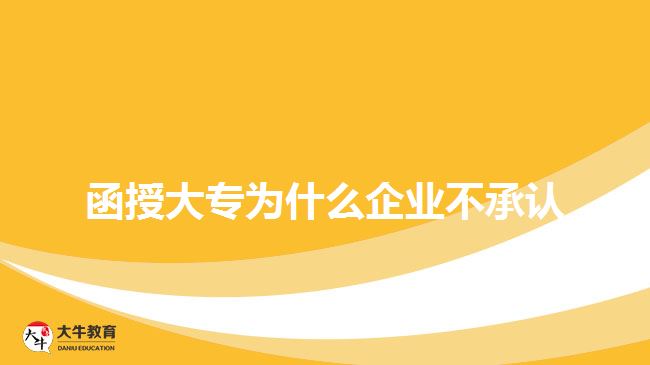 函授大專為什么企業(yè)不承認