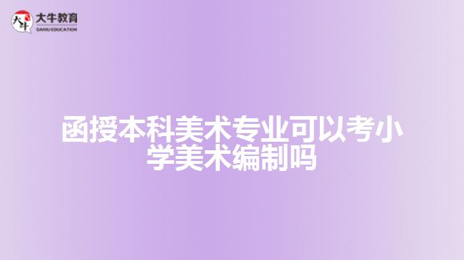 函授本科美術(shù)專業(yè)可以考小學美術(shù)編制嗎