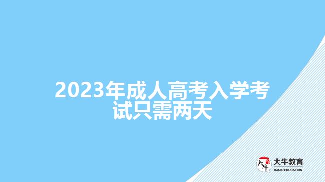 2023年成人高考入學(xué)考試只需兩天，詳解背景、注意事項(xiàng)及時(shí)間安排