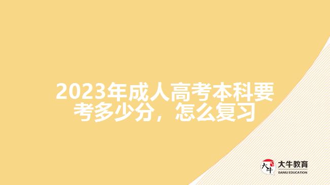  2023年成人高考本科要考多少分，怎么復(fù)習(xí)