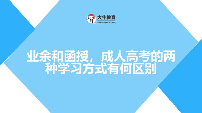 業(yè)余和函授，成人高考的兩種學(xué)習(xí)方式有何區(qū)別？