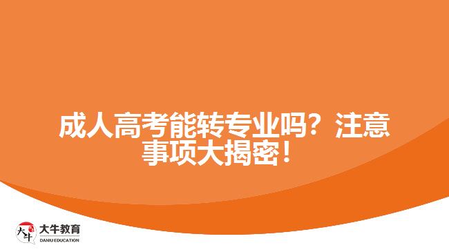 成人高考能轉(zhuǎn)專業(yè)嗎？注意事項大揭密！