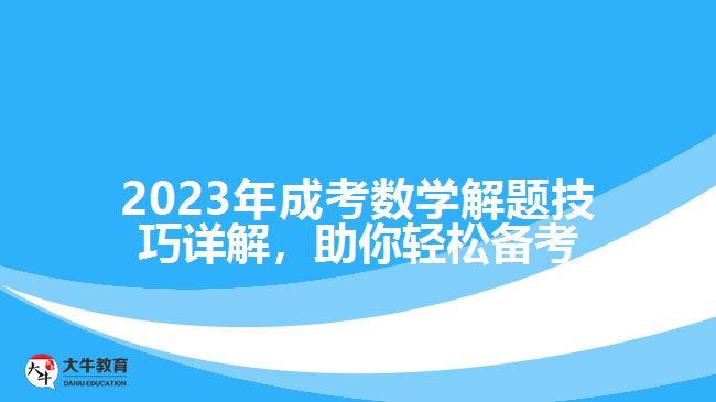 2023年成考數(shù)學解題技巧詳解，助你輕松備考