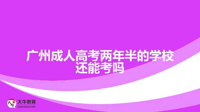 廣州成人高考兩年半的學(xué)校還能考嗎