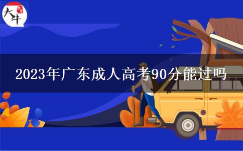 2023年廣東成人高考90分能過嗎