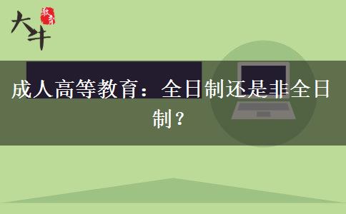 成人高等教育：全日制還是非全日制？