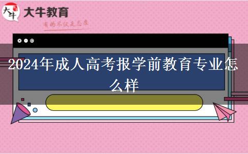 2024年成人高考報(bào)學(xué)前教育專業(yè)怎么樣