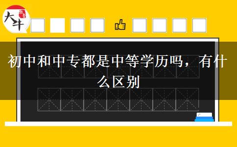 初中和中專都是中等學歷嗎，有什么區(qū)別