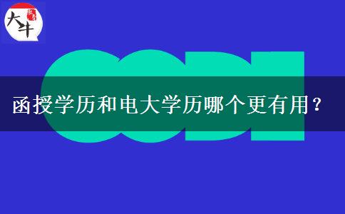 函授學(xué)歷和電大學(xué)歷哪個(gè)更有用？