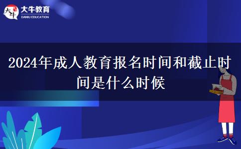 2024年成人教育報(bào)名時(shí)間和截止時(shí)間是什么時(shí)候