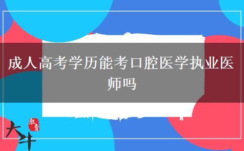 成人高考學(xué)歷能考口腔醫(yī)學(xué)執(zhí)業(yè)醫(yī)師嗎