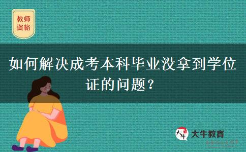 如何解決成考本科畢業(yè)沒(méi)拿到學(xué)位證的問(wèn)題？