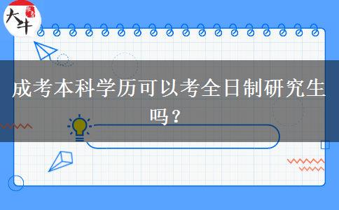 成考本科學(xué)歷可以考全日制研究生嗎？