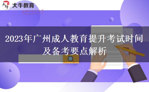 2023年廣州成人教育提升考試時(shí)間及備考要點(diǎn)解析