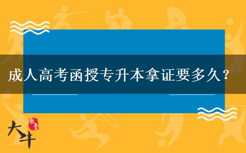 成人高考函授專升本拿證要多久？