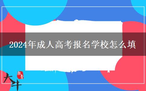 2024年成人高考報名學校怎么填