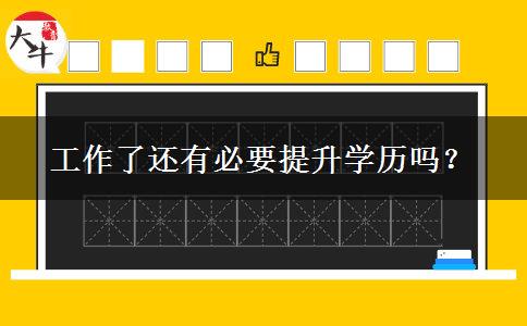 工作了還有必要提升學(xué)歷嗎？