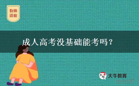 成人高考沒基礎(chǔ)能考嗎？