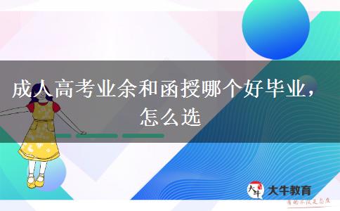 成人高考業(yè)余和函授哪個(gè)好畢業(yè)，怎么選