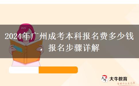 2024年廣州成考本科報名費(fèi)多少錢，報名步驟詳解