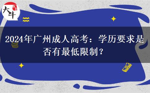 2024年廣州成人高考：學歷要求是否有最低限制？