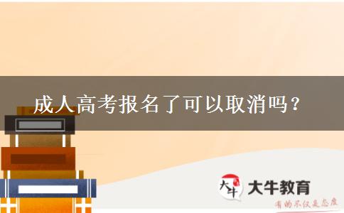 成人高考報名了可以取消嗎？