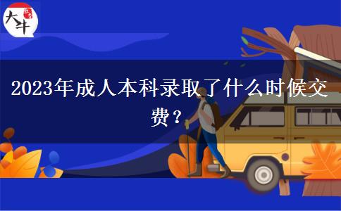 2023年成人本科錄取了什么時(shí)候交費(fèi)？