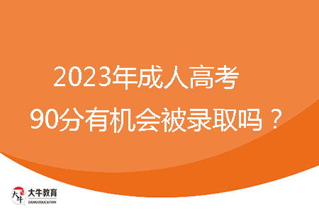 2023年成人高考90分有機(jī)會被錄取嗎？