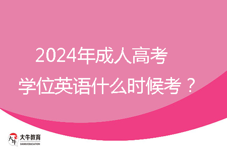 2024年成人高考學(xué)位英語什么時候考？