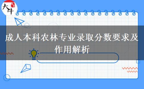 成人本科農(nóng)林專業(yè)錄取分?jǐn)?shù)要求及作用解析