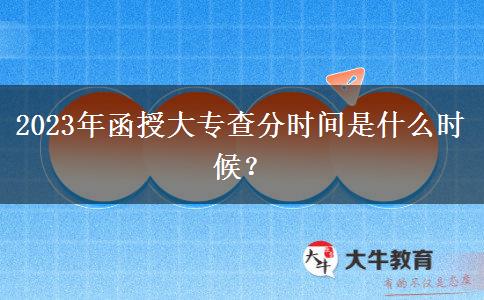 2023年函授大專查分時間是什么時候？