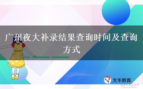 廣州夜大補錄結果查詢時間及查詢方式