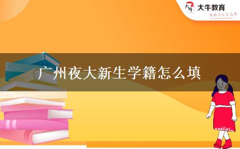 廣州夜大新生學籍怎么填