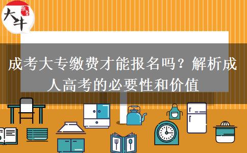 成考大專繳費(fèi)才能報(bào)名嗎？解析成人高考的必要性和價(jià)值