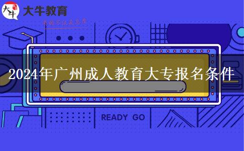 2024年廣州成人教育大專(zhuān)報(bào)名條件