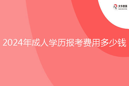 2024年成人學(xué)歷報考費用多少錢？