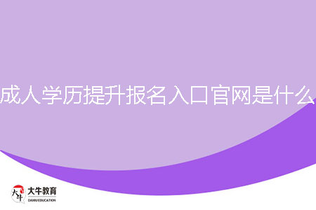 成人學歷提升報名入口官網是什么？