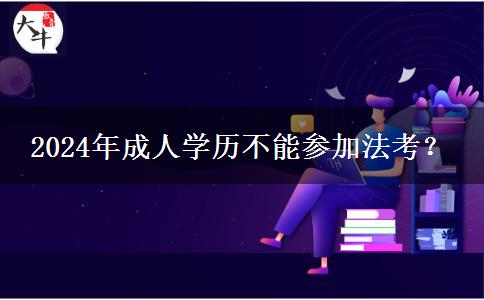 2024年成人學(xué)歷不能參加法考？