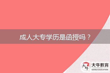 成人大專學(xué)歷是函授嗎？