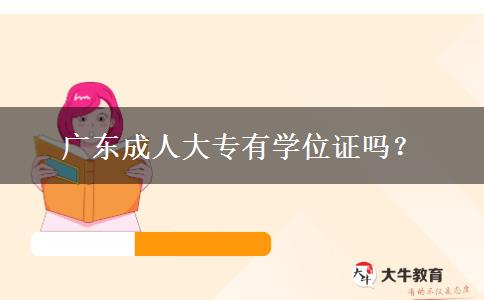 廣東成人大專有學(xué)位證嗎？