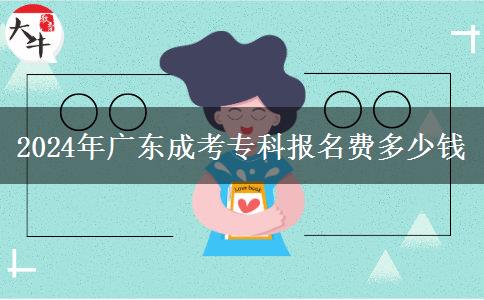 2024年廣東成考?？茍竺M多少錢