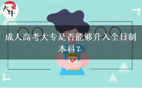 成人高考大專是否能夠升入全日制本科？