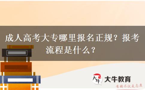 成人高考大專哪里報名正規(guī)？報考流程是什么？