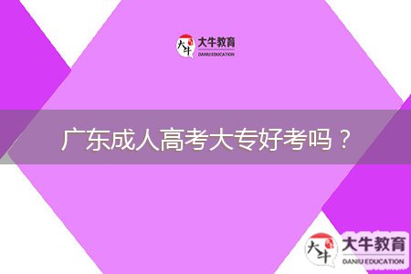 廣東成人高考大專好考嗎？