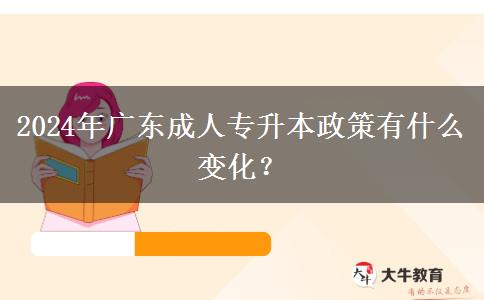 2024年廣東成人專升本政策有什么變化？