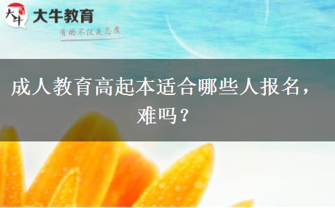 成人教育高起本適合哪些人報名，難嗎？