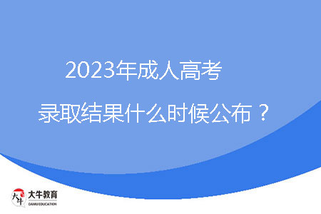 2023年成人高考錄取結果什么時候公布？